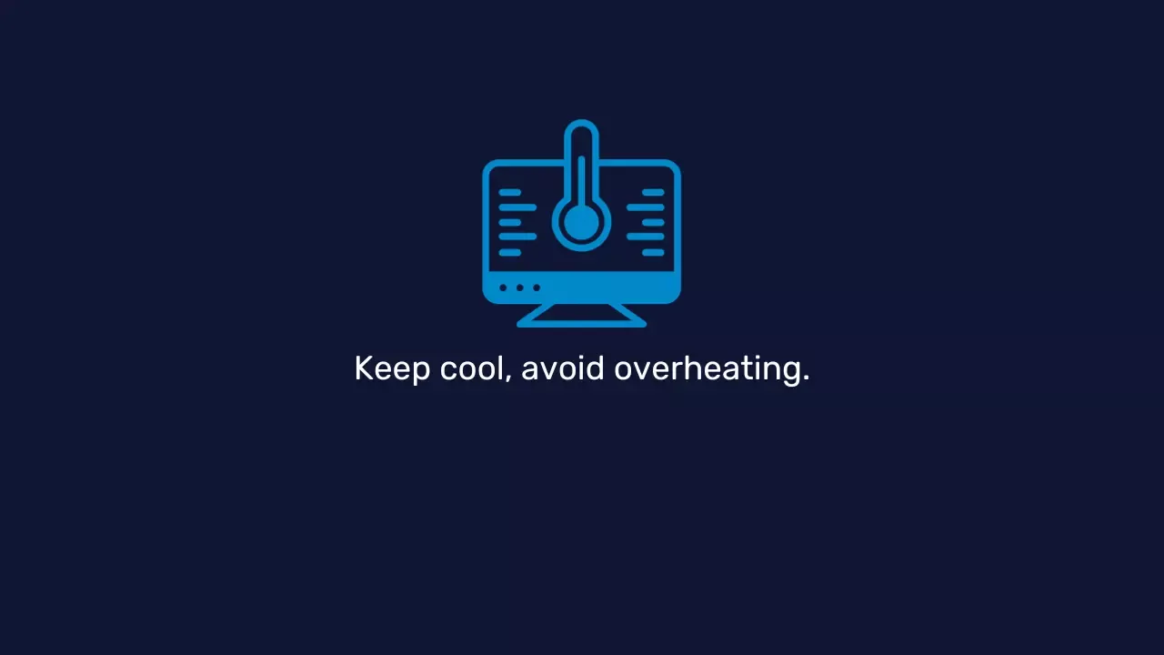 Keep cool, avoid overheating.